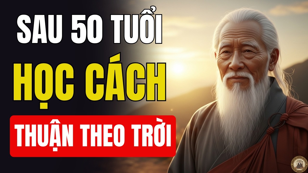 Người Xưa Dặn Dò: Qua 50 Tuổi Thuận Theo Lẽ Trời Thì Cuộc Đời Dần An Nhiên
