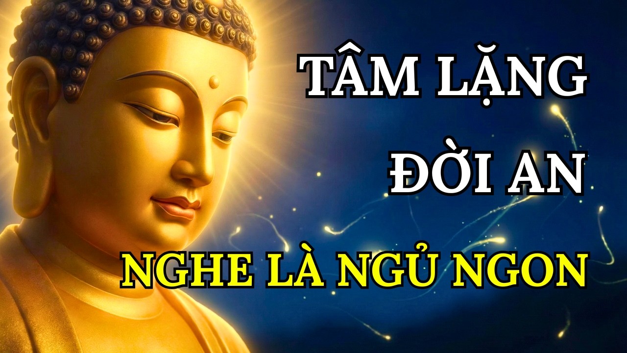 Lời Phật Dạy Tâm Lặng Thì Đời An  Ngưng Nghĩ Suy, Nghe Xong Ngủ Ngon, Hết Sạch Muộn Phiền