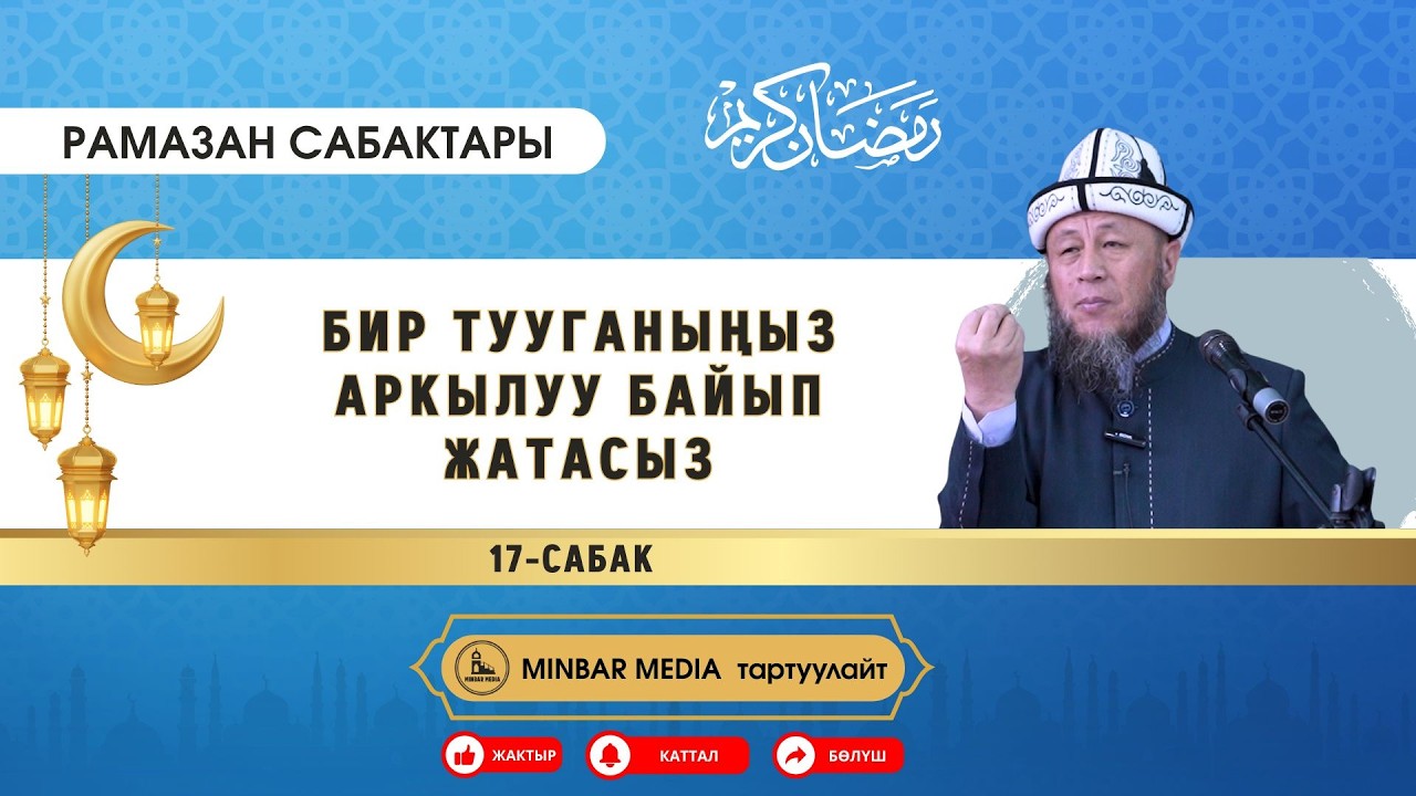 Садыбакас ажы Доолов. Рамазан сабактары. 17-сабак. Тема: Сиз бир тууганыңыз аркылуу байып жатасыз.