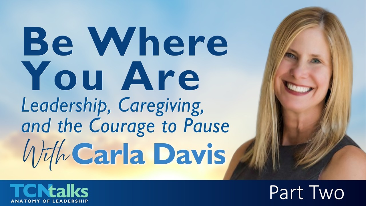 Be Where You Are: Leadership, Caregiving, and the Courage to Pause with Carla Davis | Part Two