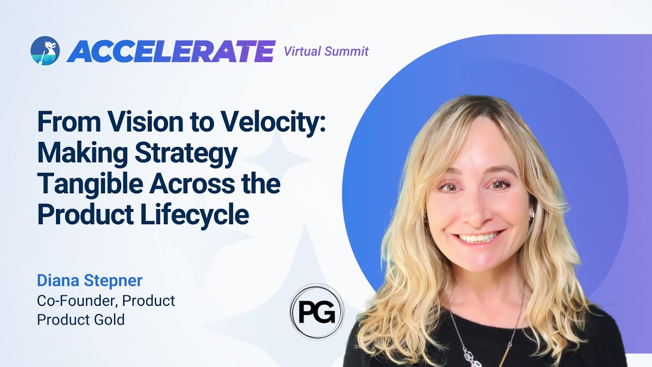 Accelerate 2025 - From Vision to Velocity: Making Strategy Tangible Across the Product Lifecycle