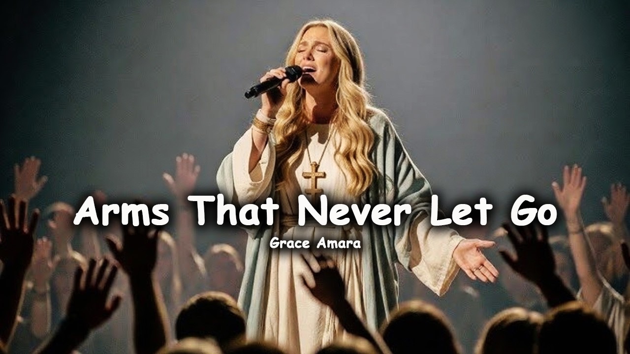 Grace Amara – Arms That Never Let Go (Powerful Healing Worship) | Christian Worship Song