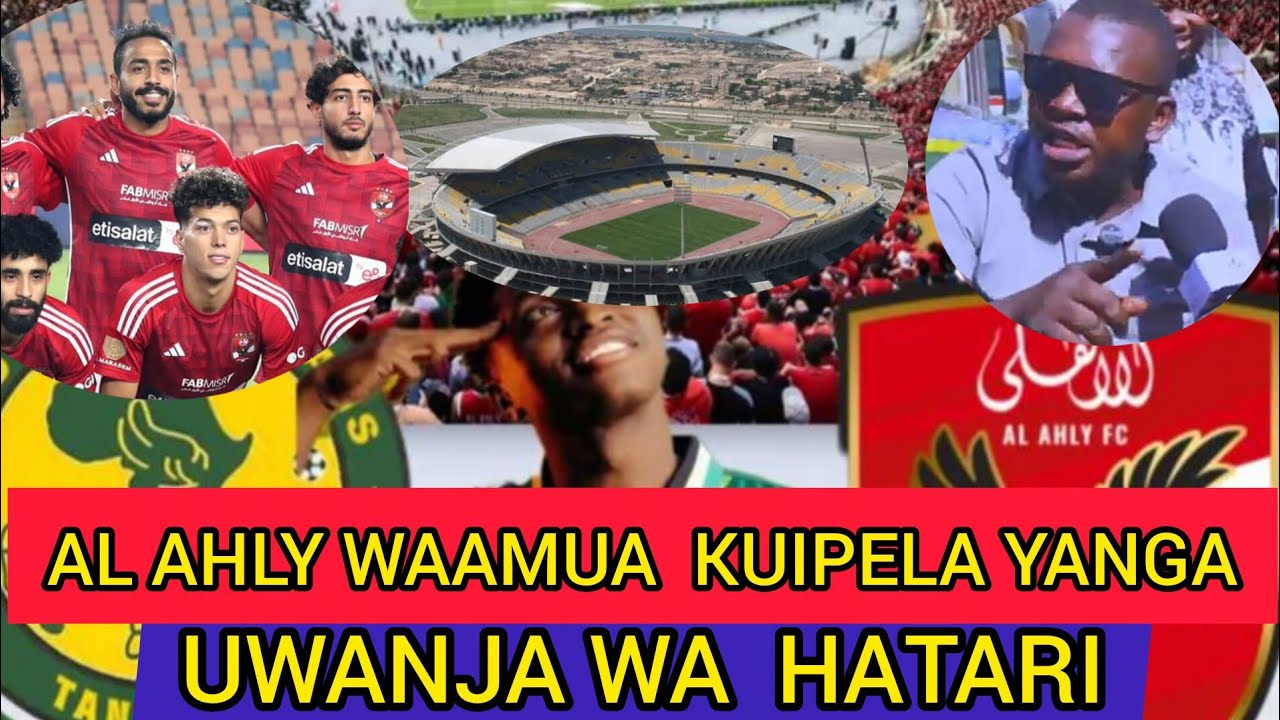 NASSORO YANGA ,,AL AHLY WAIPELEKA YANGA UWANJA WA HATARI