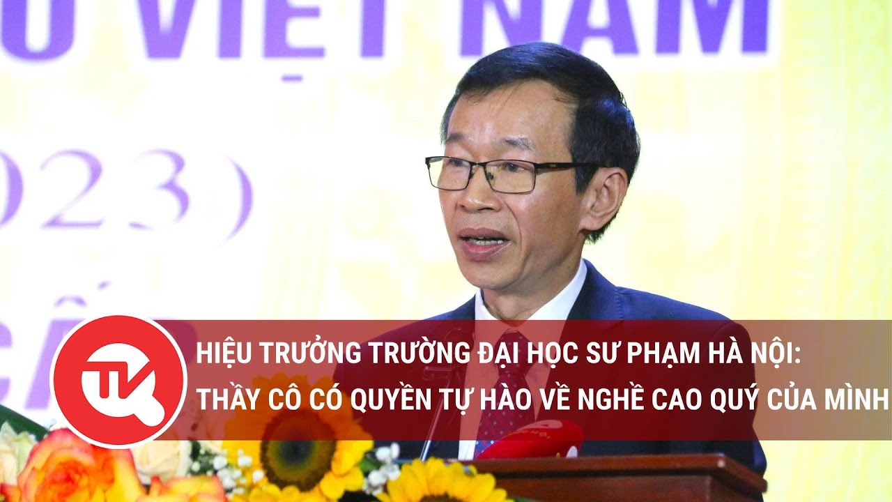 Hiệu trưởng Trường Đại học Sư phạm Hà Nội: Thầy cô có quyền tự hào về nghề cao quý của mình