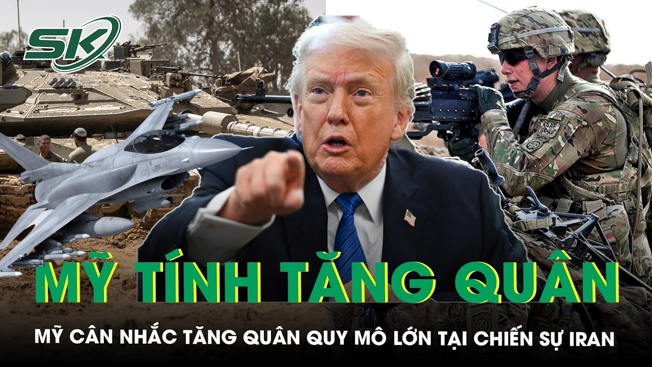 Mỹ cân nhắc tăng quân quy mô lớn, chiến sự Iran đứng trước nguy cơ leo thang | SKĐS