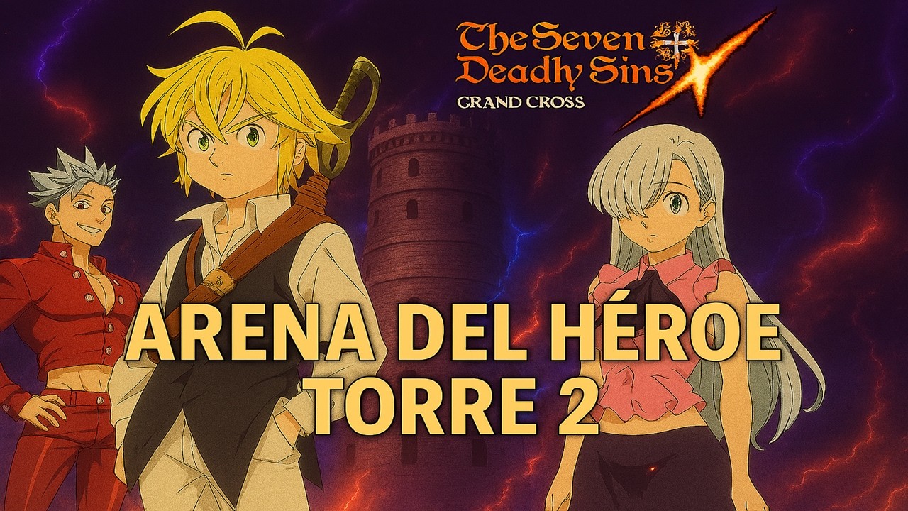 The Seven Deadly Sins Grand Cross TORRE  N° 2 HERO ARENA DIFICULTA LEYENDA