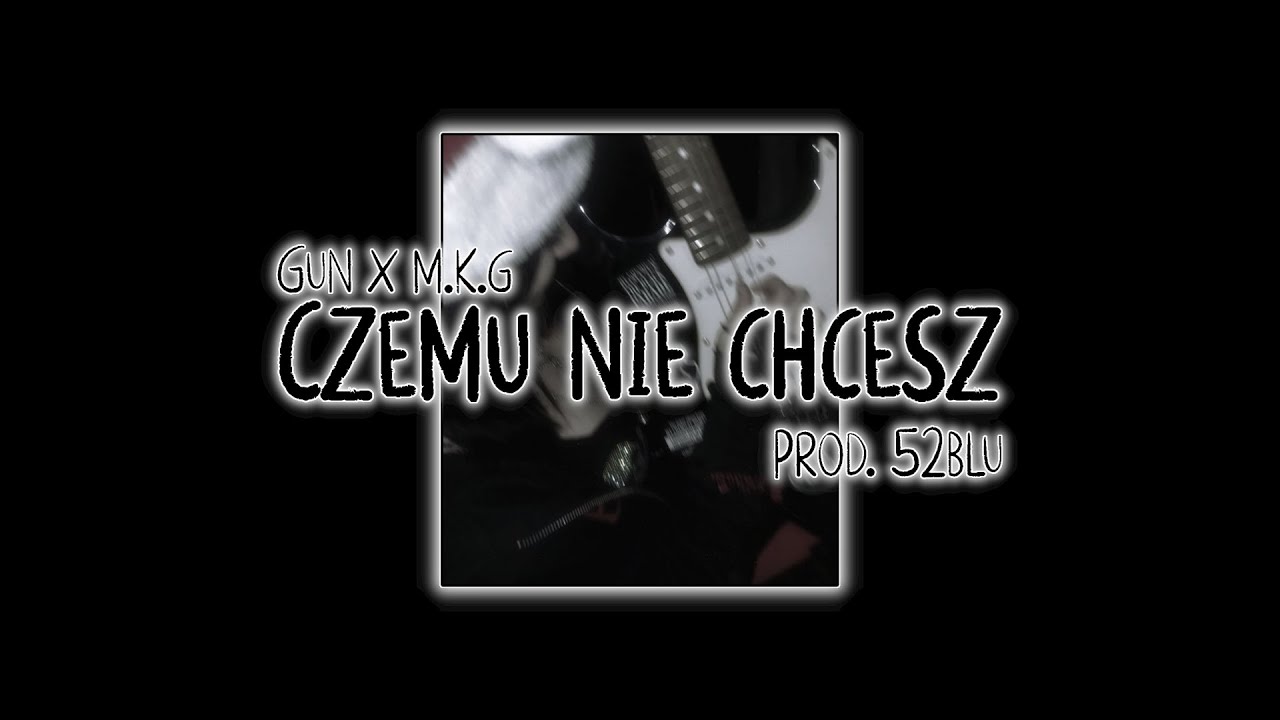 Gun x M.K.G - Czemu Nie Chcesz (prod. 52Blu)
