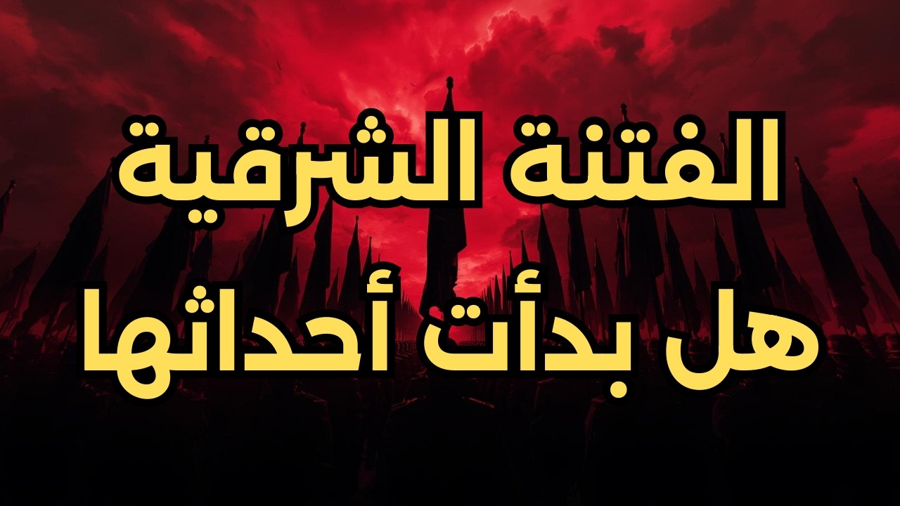 الفتنة الشرقية الحالقة هل بدأت أولى فصولها؟