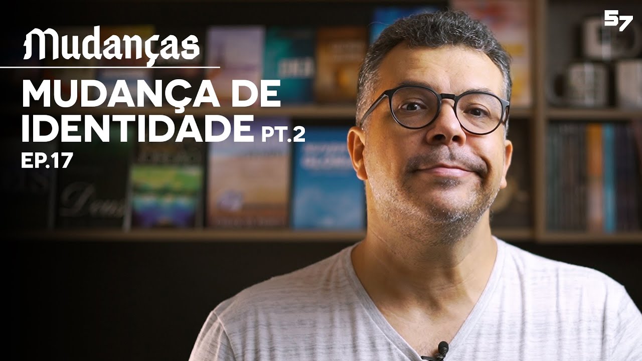MUDAN&Ccedil;A DE IDENTIDADE - Pt. 2 - Ep. 17 - MUDAN&Ccedil;AS