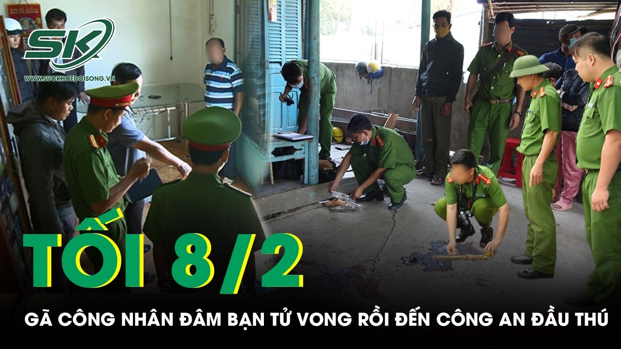 Tối 8/2: Bi kịch sau bữa liên hoan, gã công nhân đâm bạn tử vong rồi cầm dao đến công an đầu thú