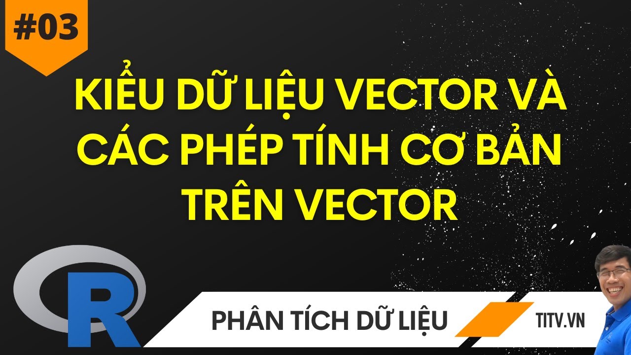 03. Lập trình R - Kiểu dữ liệu Vector và các phép tính cơ bản trên Vector