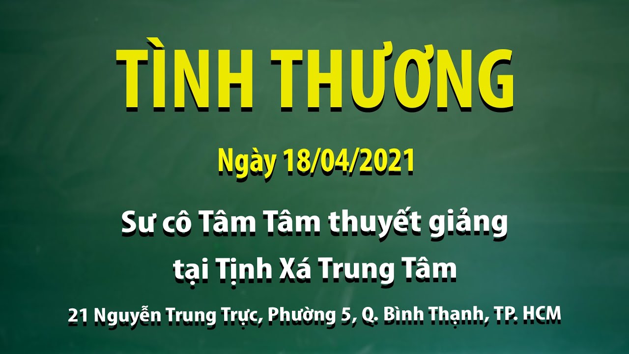 Tình Thương - Ngày 18/04/2021 - Sư cô Tâm Tâm thuyết giảng tại Tịnh Xá Trung Tâm