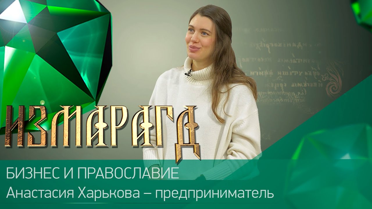 БИЗНЕС И ПРАВОСЛАВИЕ | Анастасия Харькова – предприниматель | #Измарагд