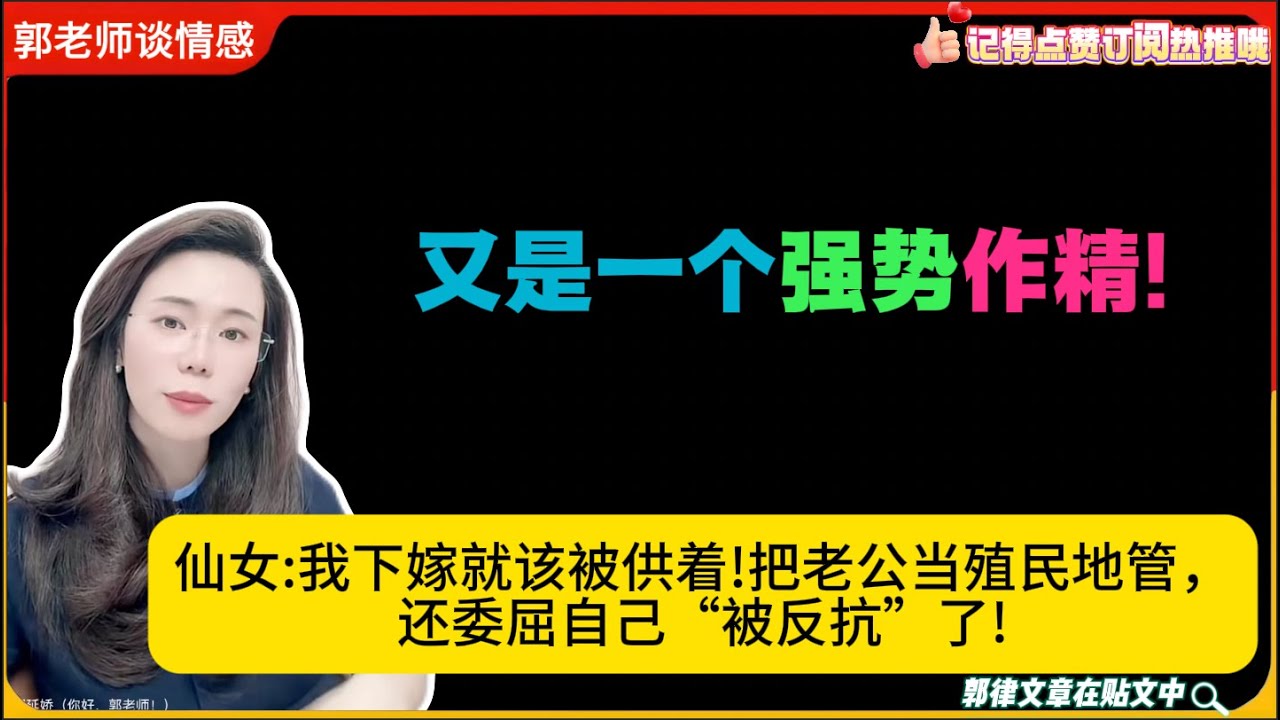 又是一个强势作精!仙女:我下嫁就该被供着!把老公当殖民地管，还委屈自己“被反抗”了!郭延娇婚恋咨询