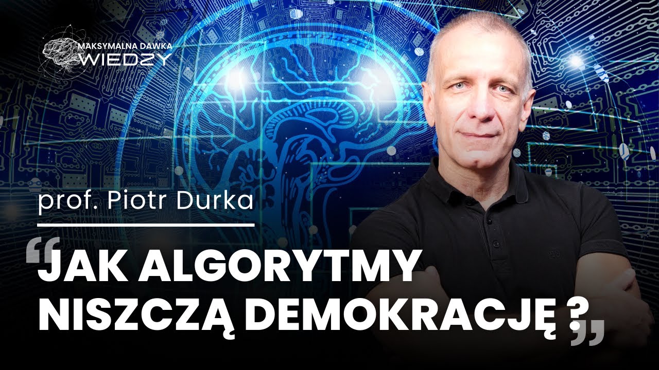 Czy algorytmy doprowadzą do upadku demokracji? Prof. Piotr Durka - Maksymalna Dawka Wiedzy