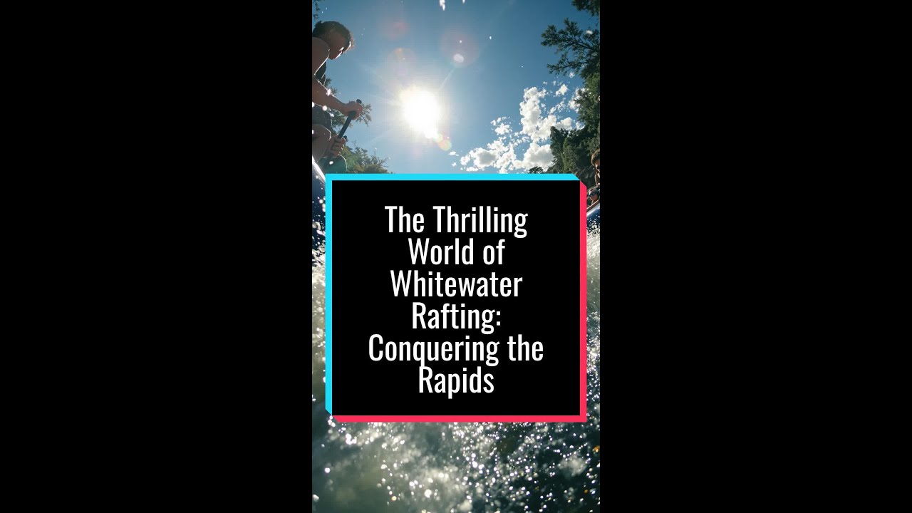 The Thrilling World of Whitewater Rafting: Conquering the Rapids