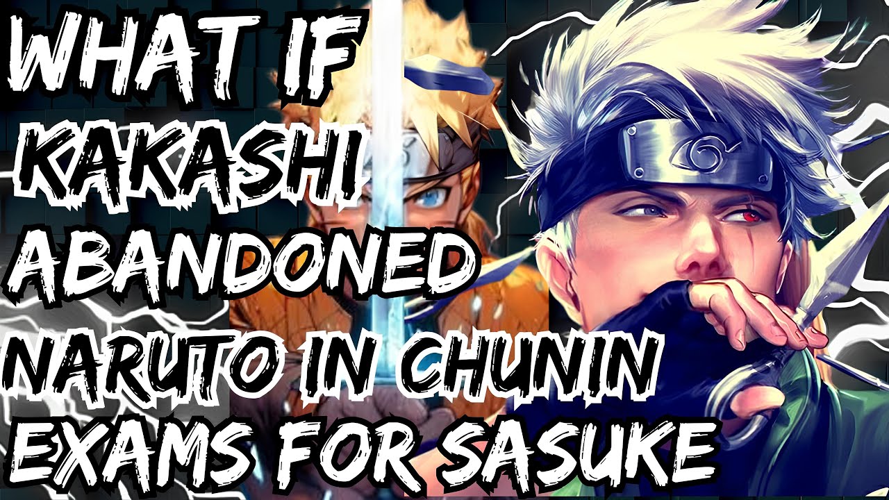 WHAT IF KAKASHI ABANDONED NARUTO IN CHUNIN EXAMS FOR SASUKE