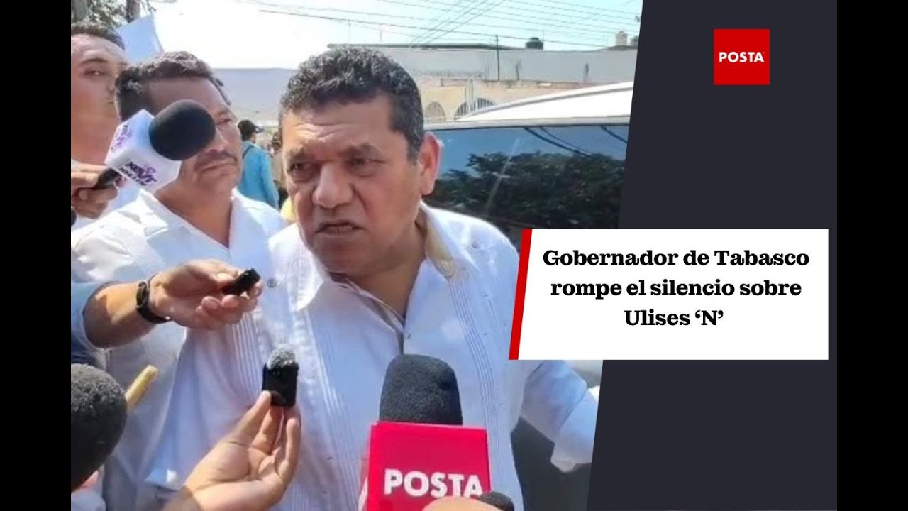 Gobernador de Tabasco rompe el silencio sobre Ulises ‘N’