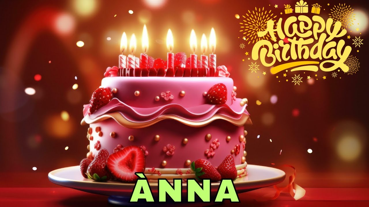 Happy Birthday Anna, Birthday Wishes, Birthday Song, WhatsApp Status, Wishes Birthday, Today, hbd
