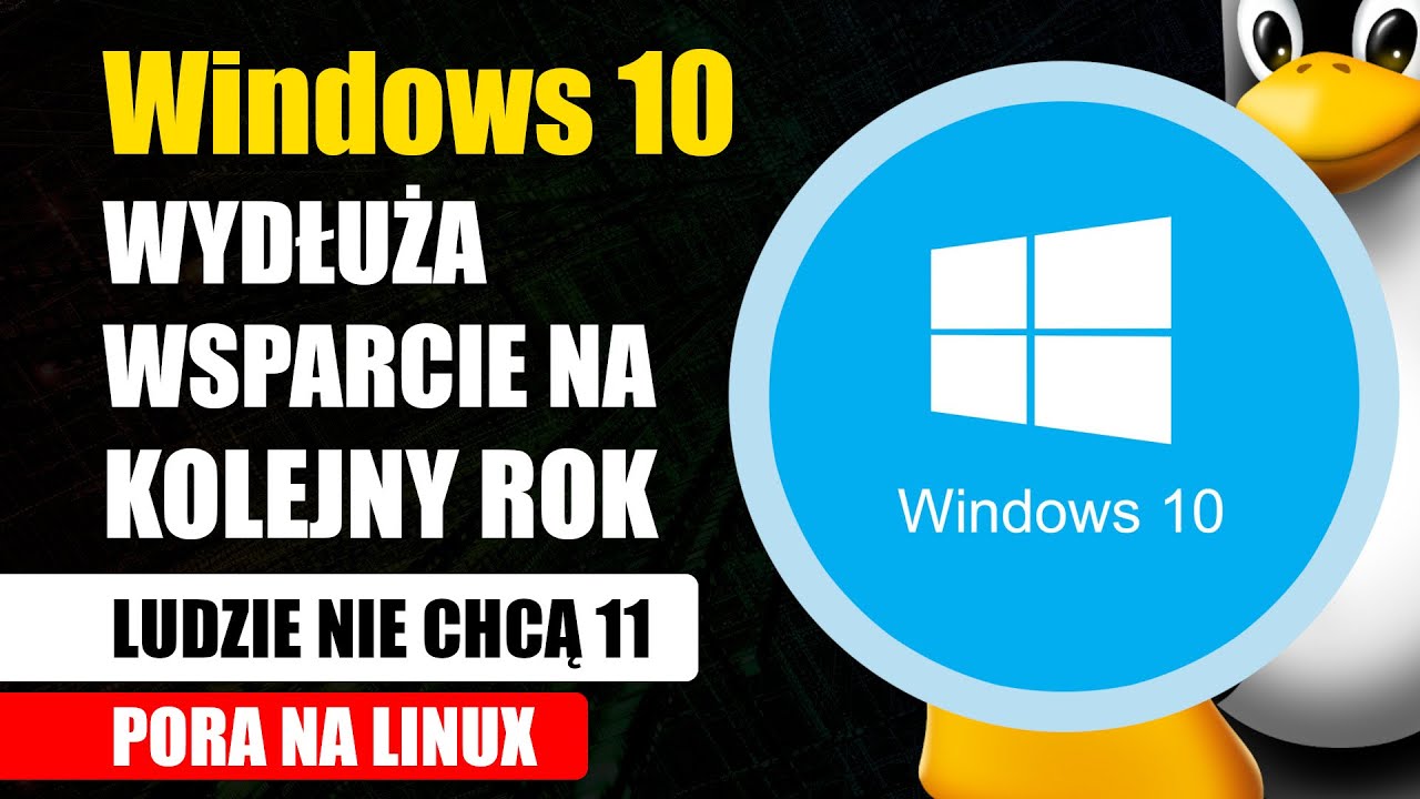 Windows 10 wydłuża wsparcie na kolejny rok | Ludzie nie chcą 11 | Pora na Linux