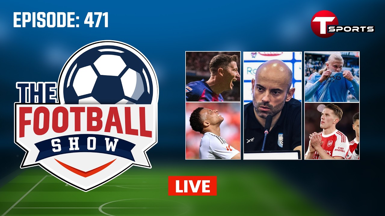 LIVE | The Football Show | Episode 471 | Talk Show | Football | Football Analyst | T Sports