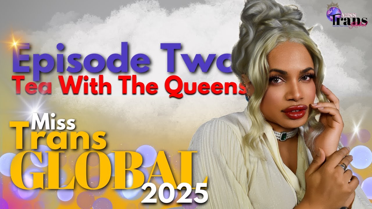 TEA WITH THE QUEENS | MISS TRANS GLOBAL 2025 | EPISODE 2