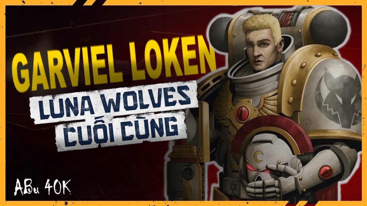 ABU | GARVIDEL LOKEN - LUNA WOLVES CUỐI CÙNG - WARHAMMER 40K 