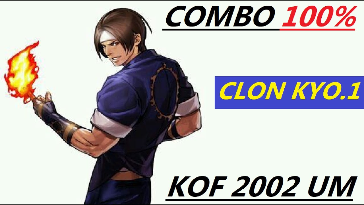 CLONE KYO 1. COMBOS 100 % . KOF 2002 UM TUTORIAL ( UNLIMITED MATCH )