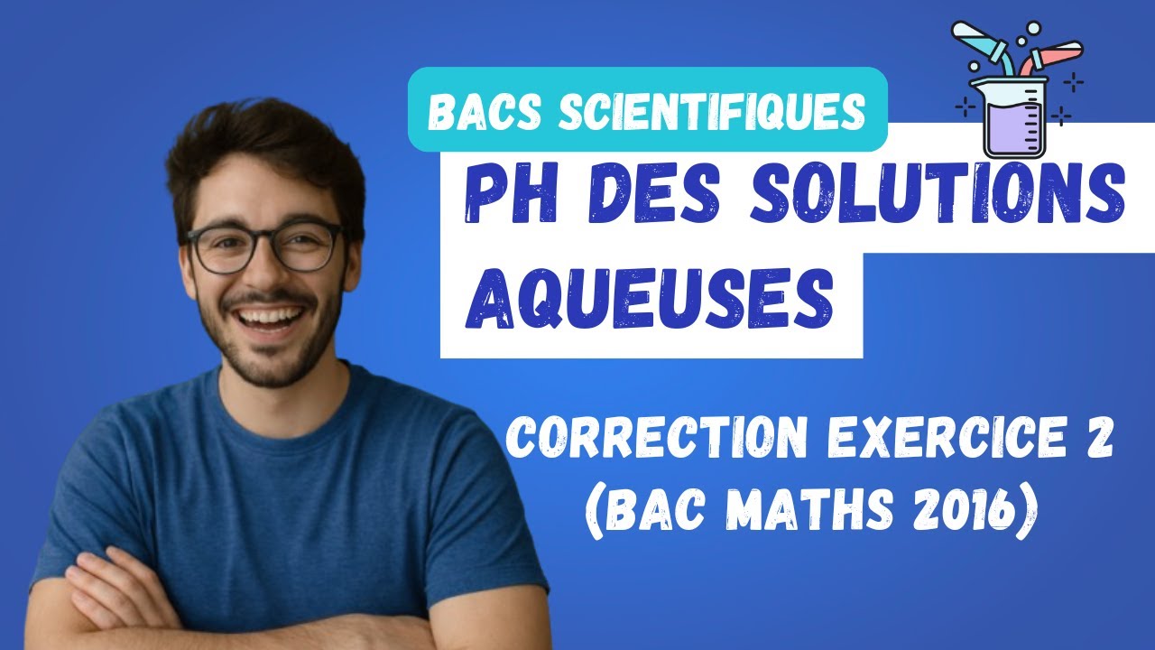 11. PH de solutions aqueuses: correction exercice 2 (Bac maths 2016)