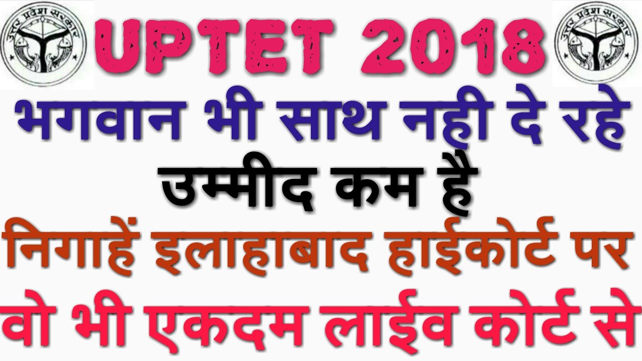 UPTET 2018 CASE UPDATE उम्मीद कम है सुनवाई की, भगवान भी साथ नही दे रहे, UPTET UPDATE
