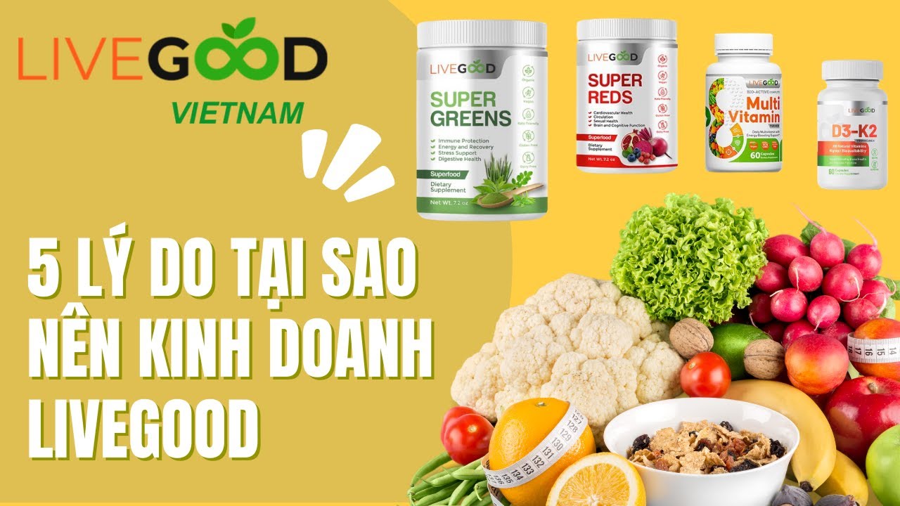 5 L&Yacute; DO TẠI SAO N&Ecirc;N KINH DOANH LIVEGOOD
