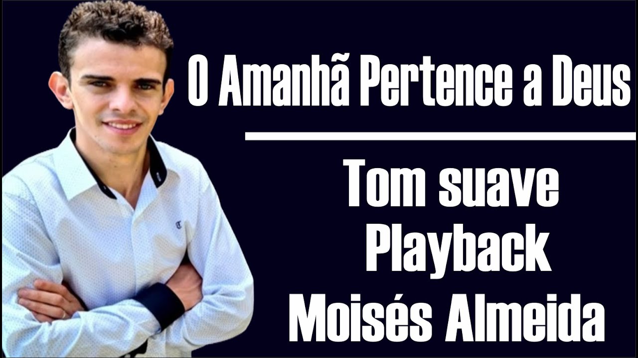 O AMANHÃ PERTENCE A DEUS MOISÉS ALMEIDA PLAYBACK / KARAOKÊ -4 TONS