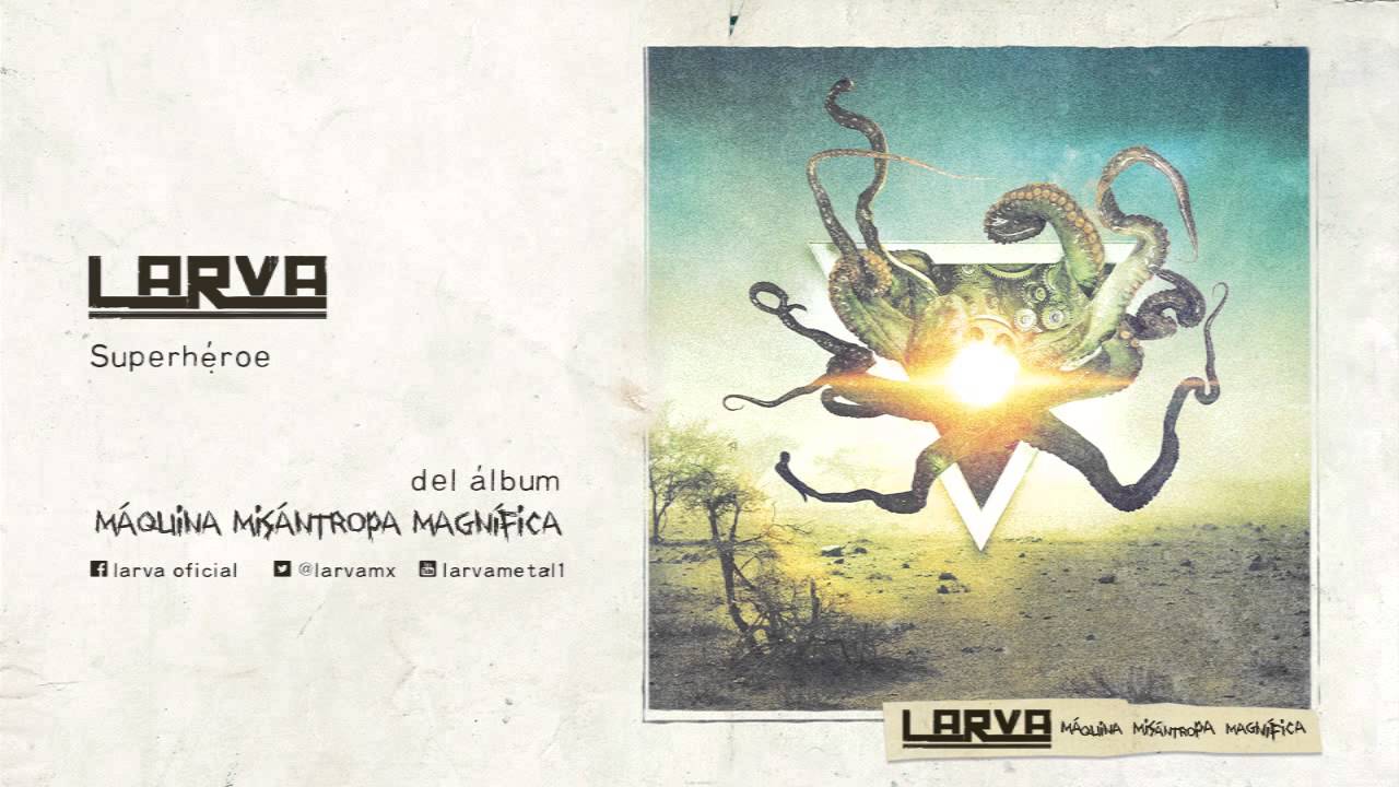 LARVA - Máquina Misántropa Magnífica - 06 Superhéroe