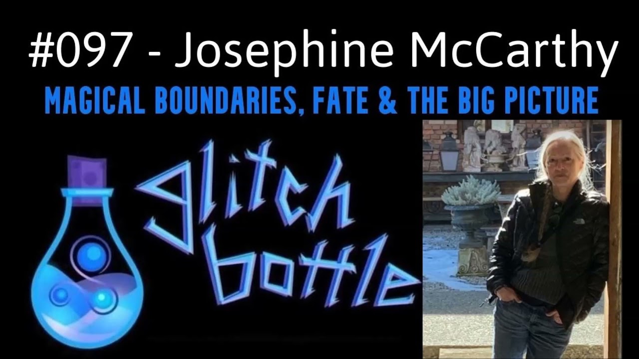 #097 - Magical Boundaries, Fate & The Big Picture with Josephine McCarthy | Glitch Bottle