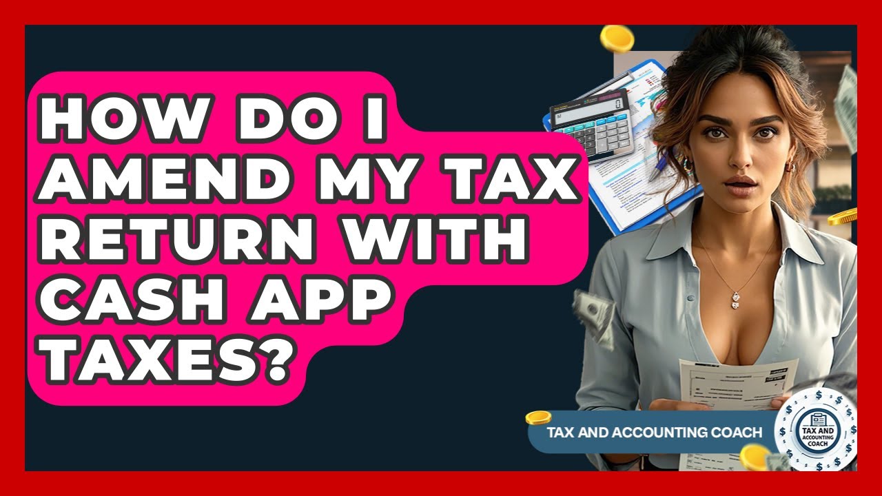 How Do I Amend My Tax Return With Cash App Taxes? - Tax and Accounting Coach