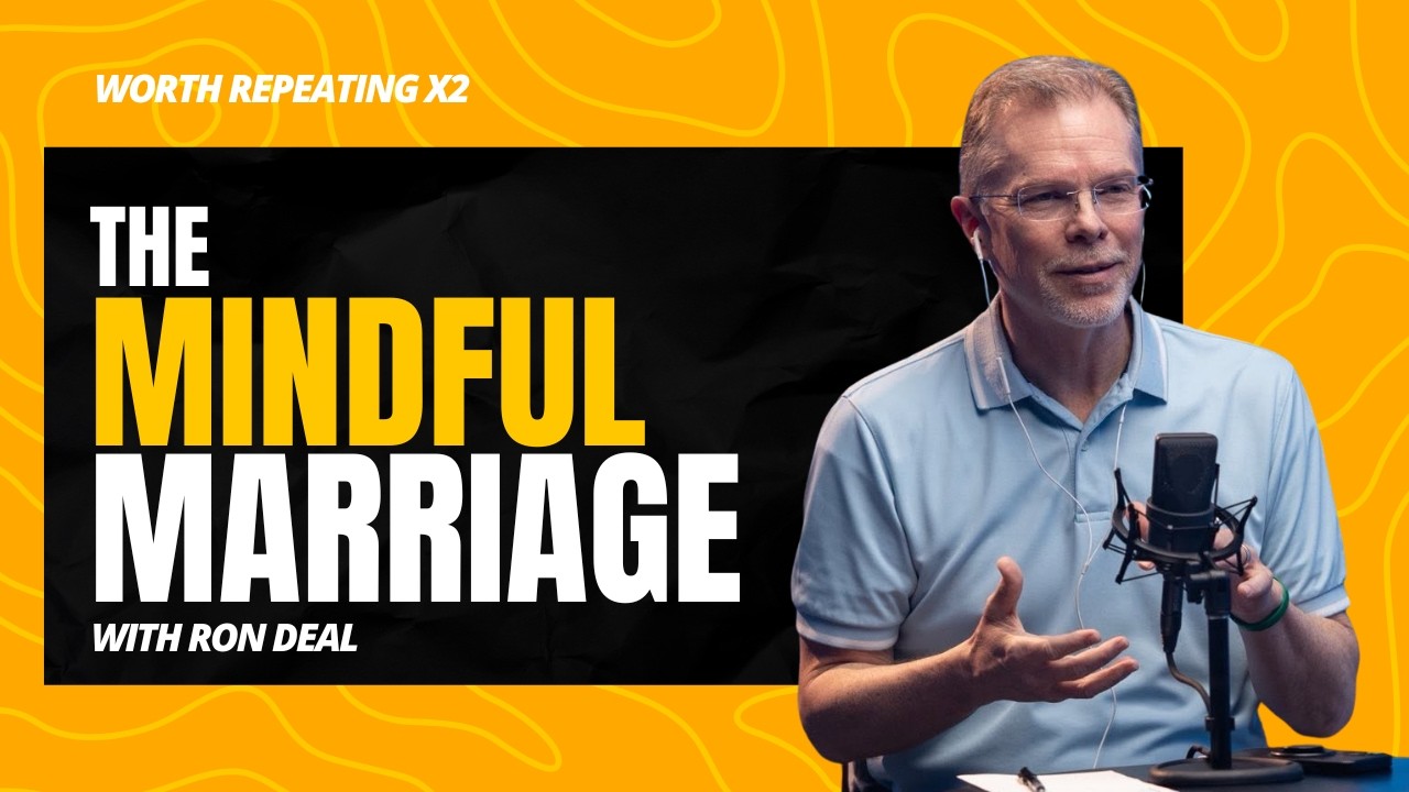 Worth Repeating: The Mindful Marriage with Ron Deal Ep. 737