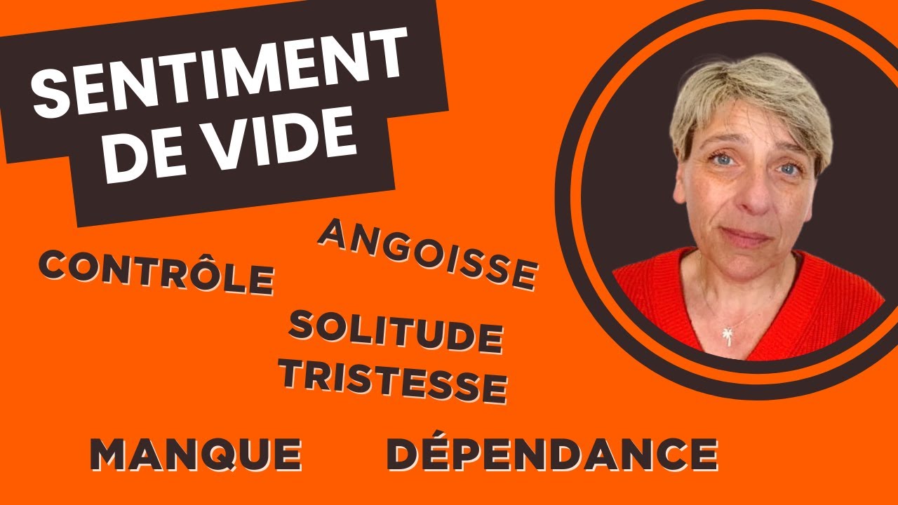 SENTIMENT DE VIDE INTERIEUR, TRISTESSE, SOLITUDE, MANQUE, ANGOISSE... POURQUOI ? QUOI FAIRE ?