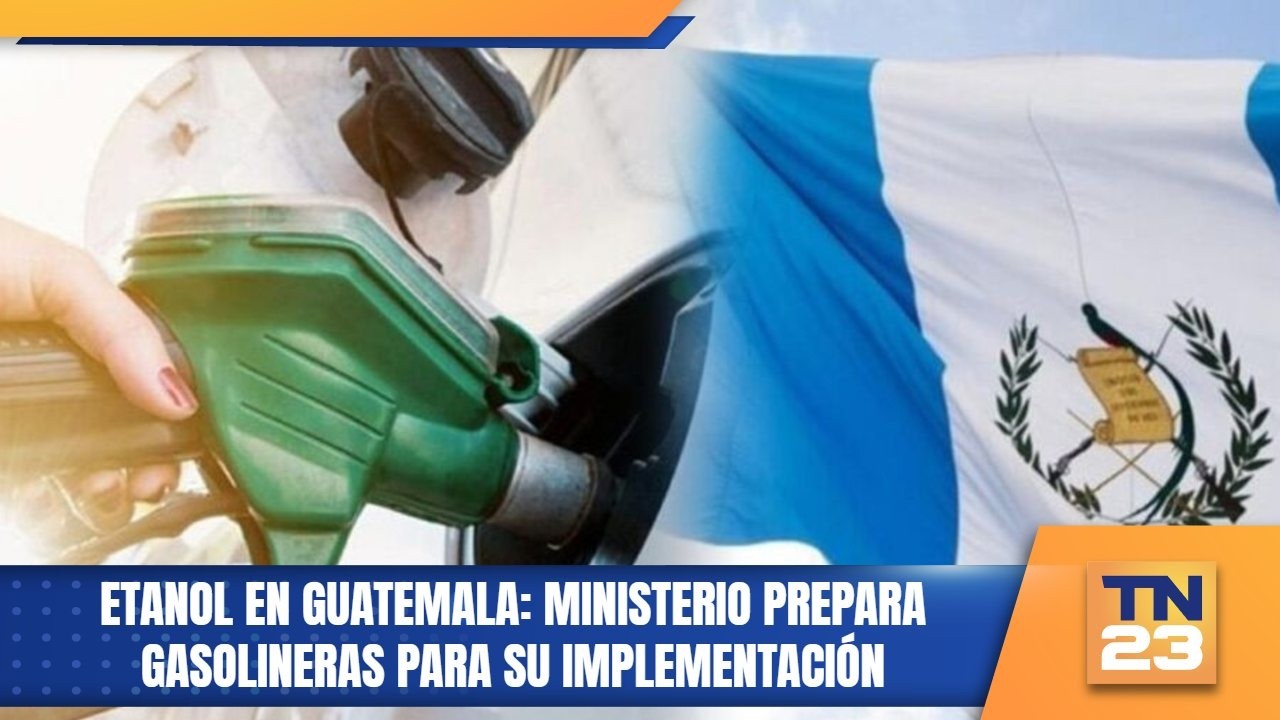 Etanol en Guatemala: ministerio prepara gasolineras para su implementación