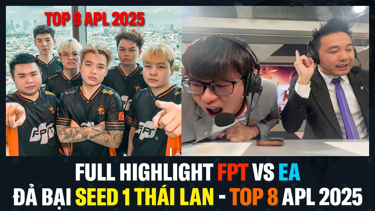 Full Highlight FPT vs EA: Đả Bại SEED 1 Th&aacute;i Lan - Thẳng Tiến Top 8 APL 2025 | BLV Thanh T&ugrave;ng