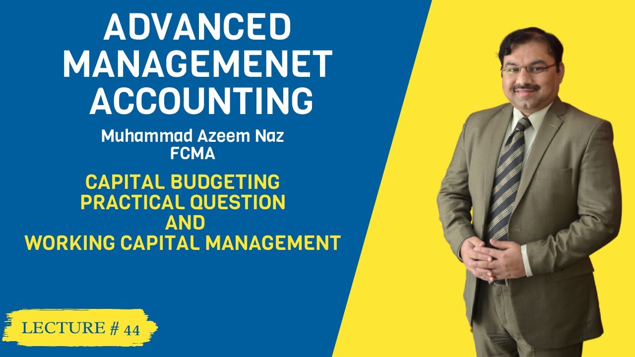 M-5 Advanced Management Accounting-Lec-44 Capital Budgeting Q&A and Capital Working Management–ICMAP