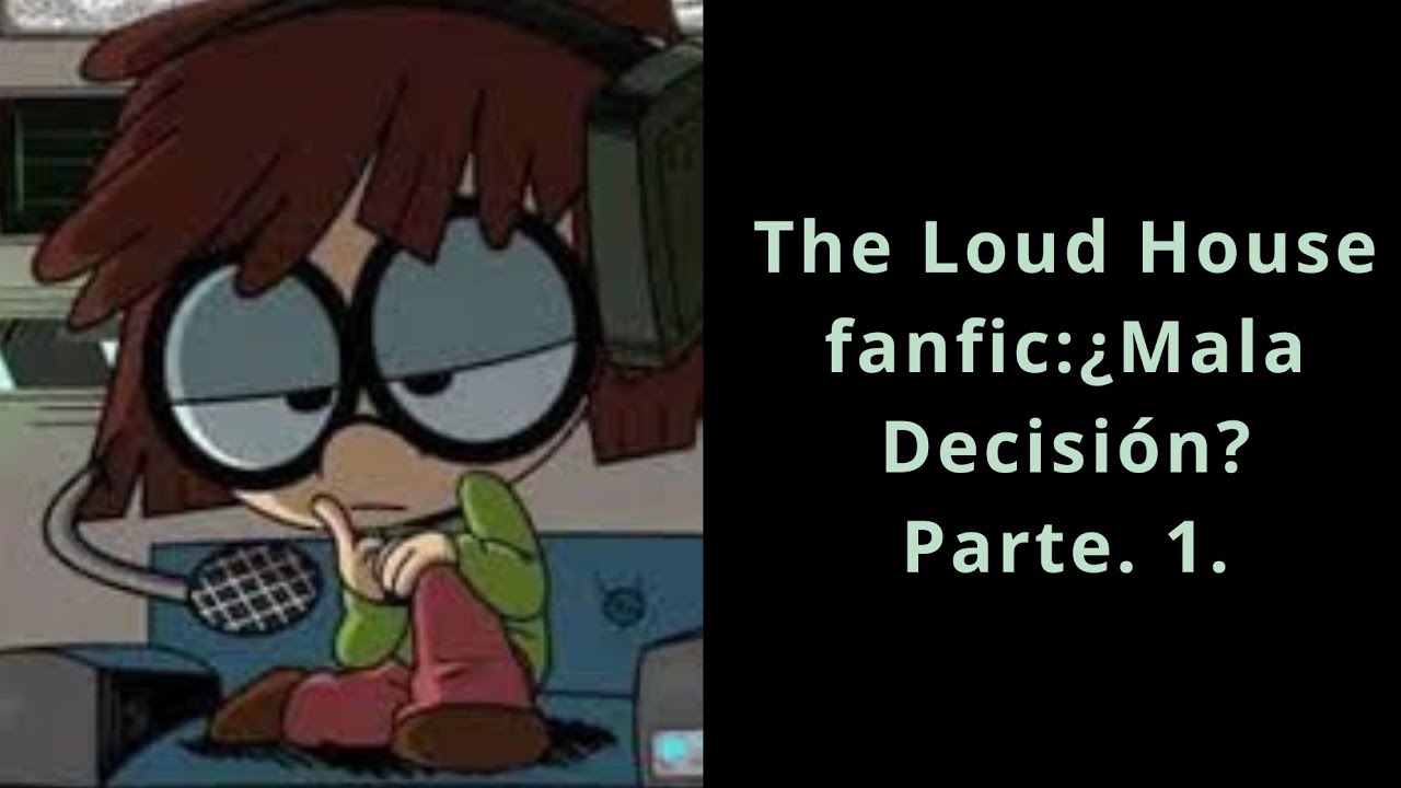 The Loud House fanfic:¿Mala Decisión?   Parte 1