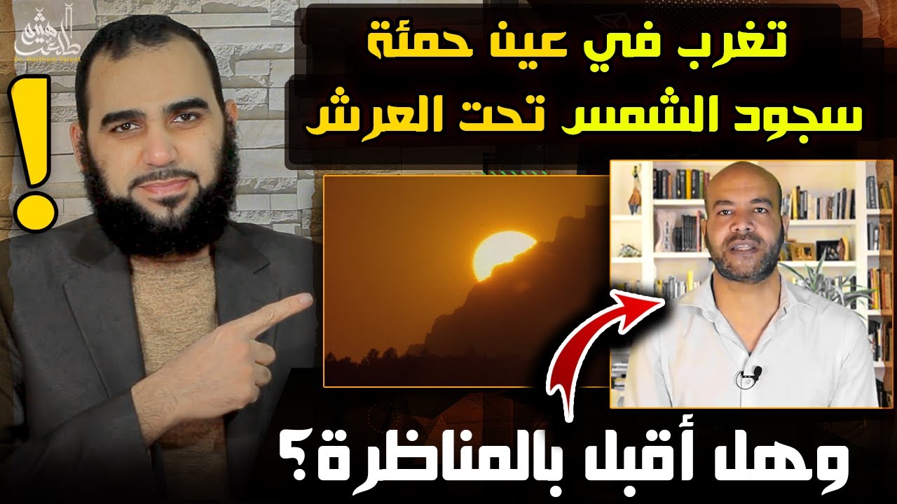 الرد على شبهة: وجدها تغرب في عين حمئة ، وشبهة: تذهب حتى تسجد تحت العرش ، وهل أنا أقبل بالمناظرة معه؟