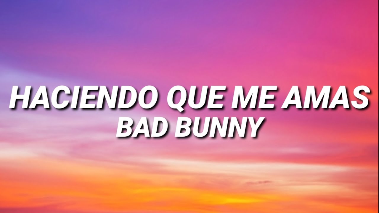 BAD BUNNY - HACIENDO QUE ME AMAS (Letra/Lyrics)