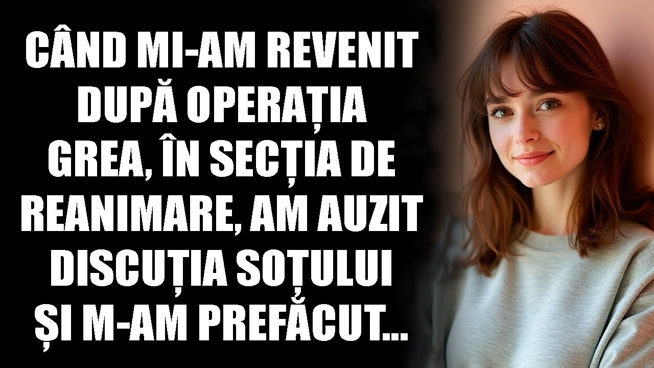 Când mi-am revenit după operația grea, în secția de reanimare, am auzit discuția soțului și m-am...