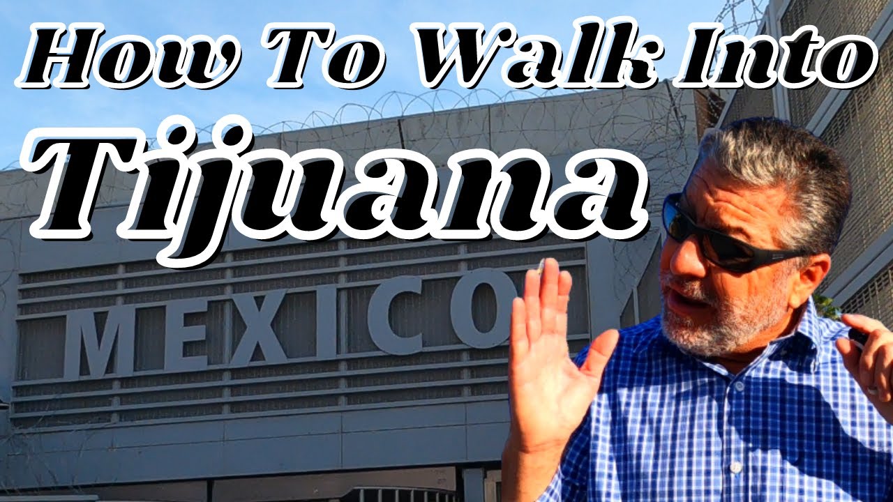 How To Walk Into Tijuana From The United States