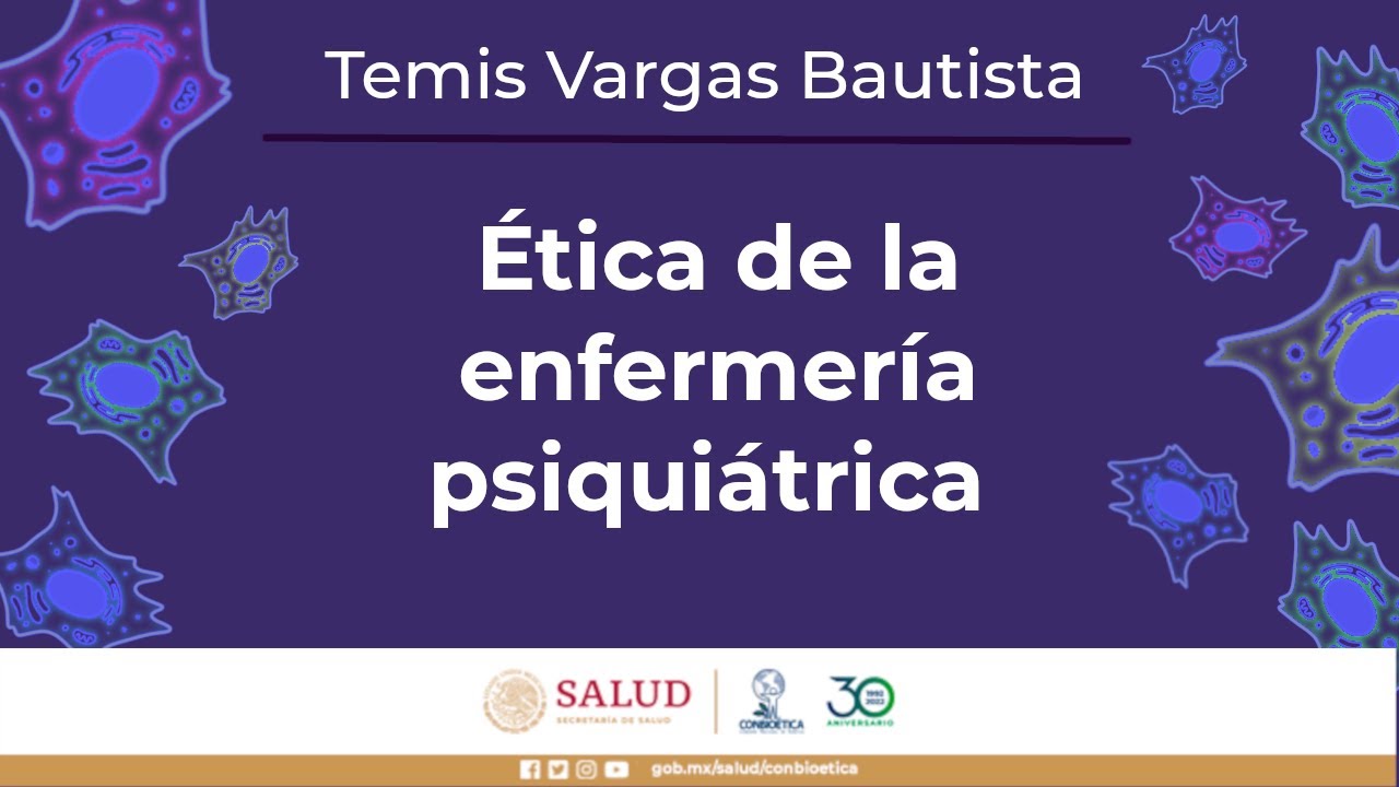 Ética de la enfermería psiquiátrica. E.E.S.M. Temis Candy Vargas Bautista