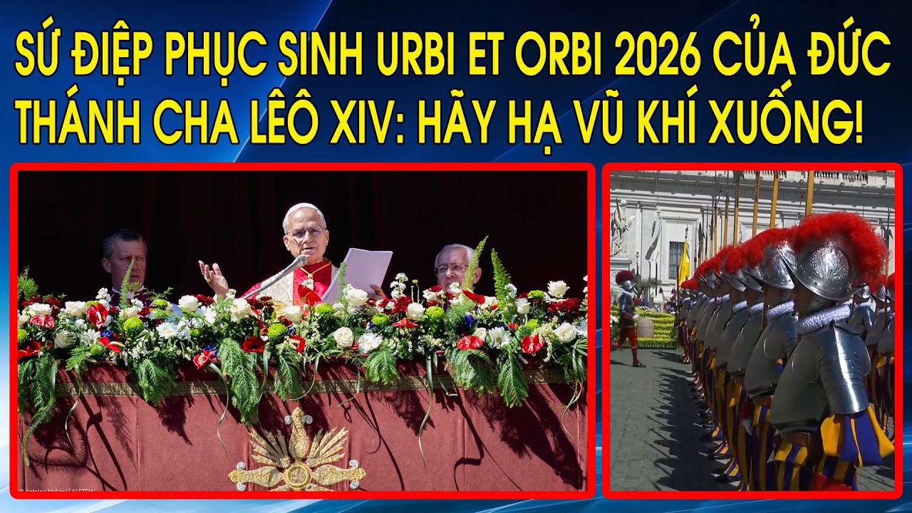 Sứ điệp Phục sinh Urbi et Orbi 2026 của Đức Th&aacute;nh Cha L&ecirc;&ocirc; XIV: H&atilde;y hạ vũ kh&iacute; xuống!