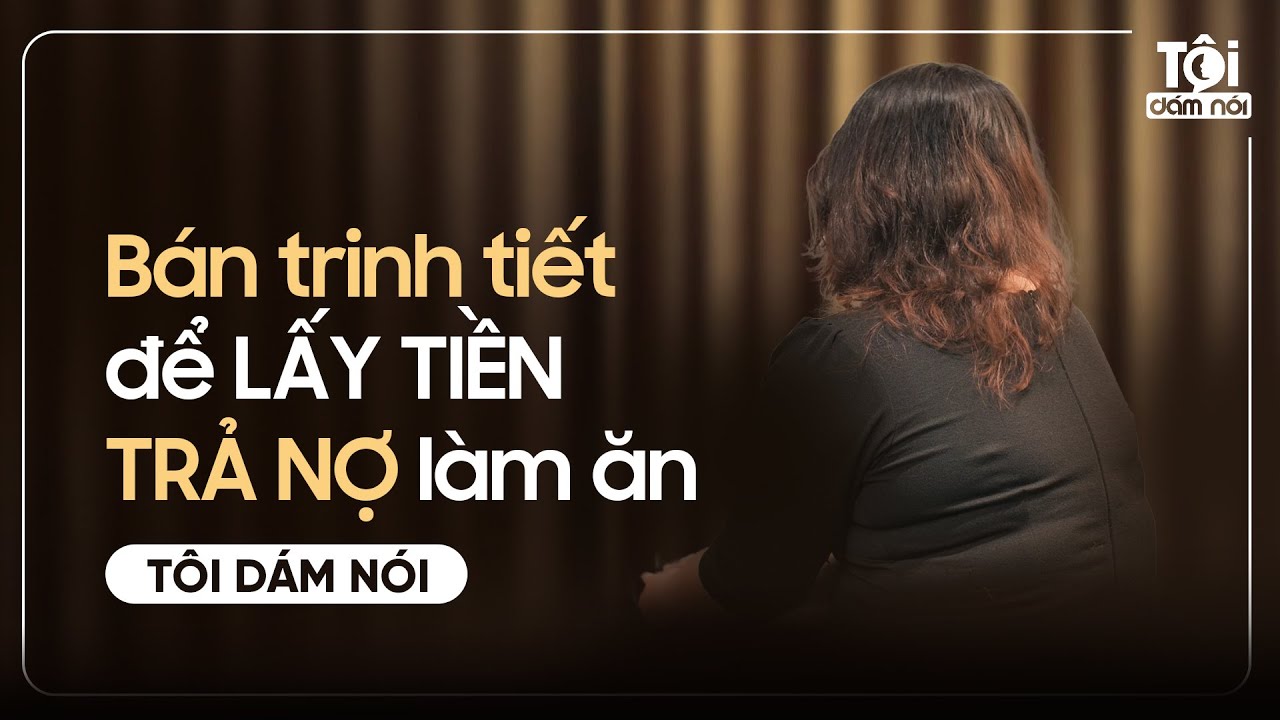BÁN TRINH TIẾT để LẤY TIỀN TRẢ NỢ làm ăn | TÔI DÁM NÓI