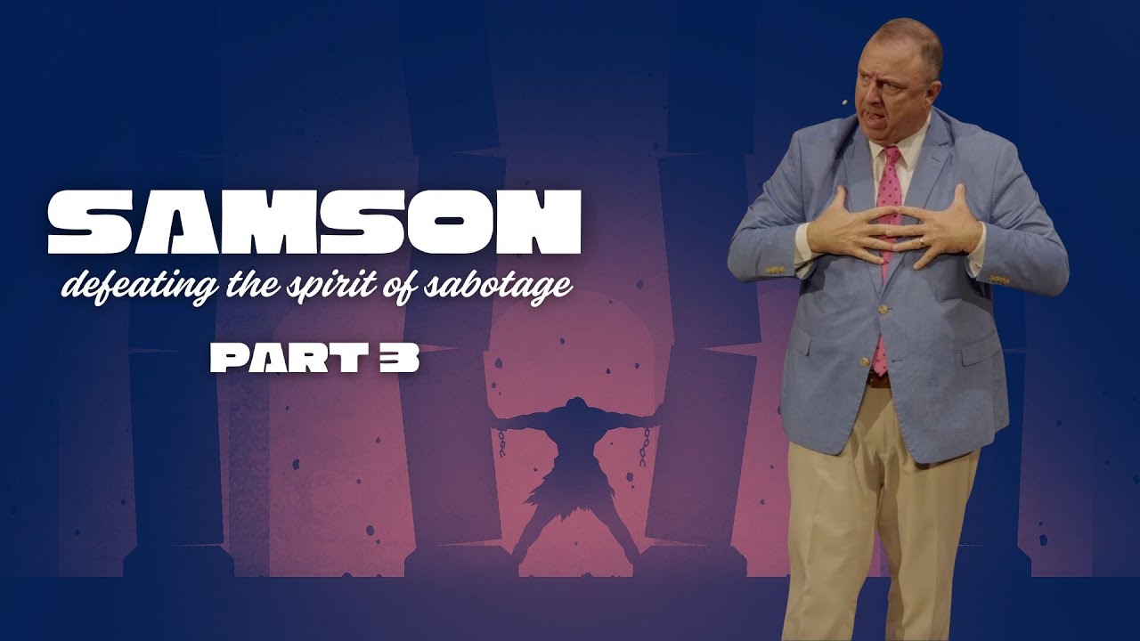 Samson: Defeating the Spirit of Sabotage (Part 3) | Pastor Neal Nolan