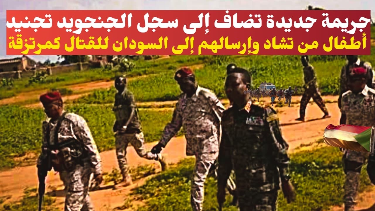 جريمة جديدة تضاف إلى سجل الجنجويد تجنيد أطفال من تشاد وإرسالهم إلى السودان للقتال كمرتزقة